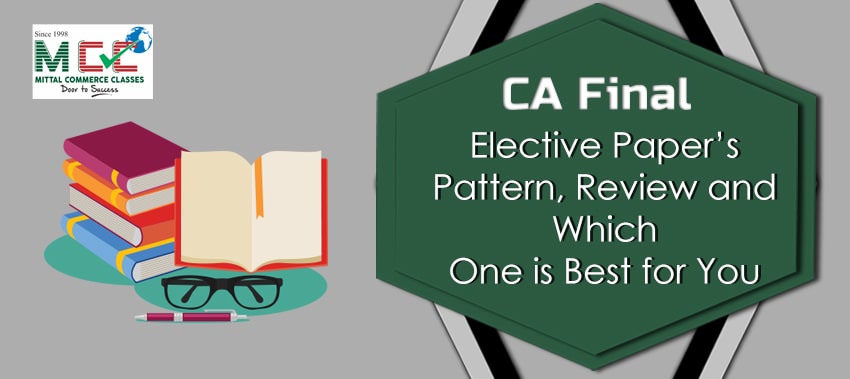 CA Final Elective Paper’s Pattern, Review and Which One is Best for You
