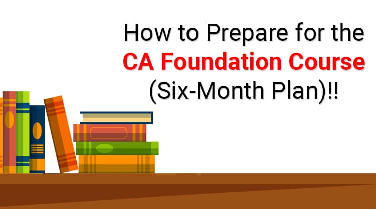 How to Prepare for CA Foundation Exam (Six-Month Plan)
