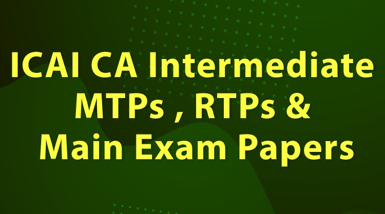 ICAI CA Intermediate MTPs , RTPs and Main Exam papers